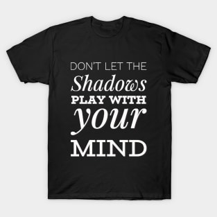 Don't let the shadows play with your mind T-Shirt